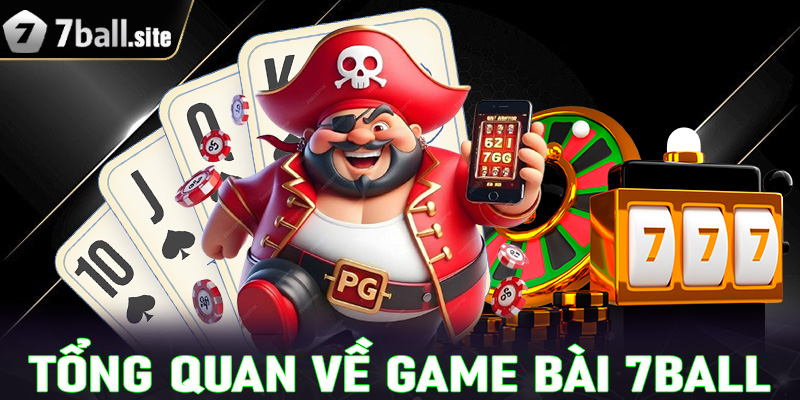 Tổng quan chung về sảnh game bài 7Ball 