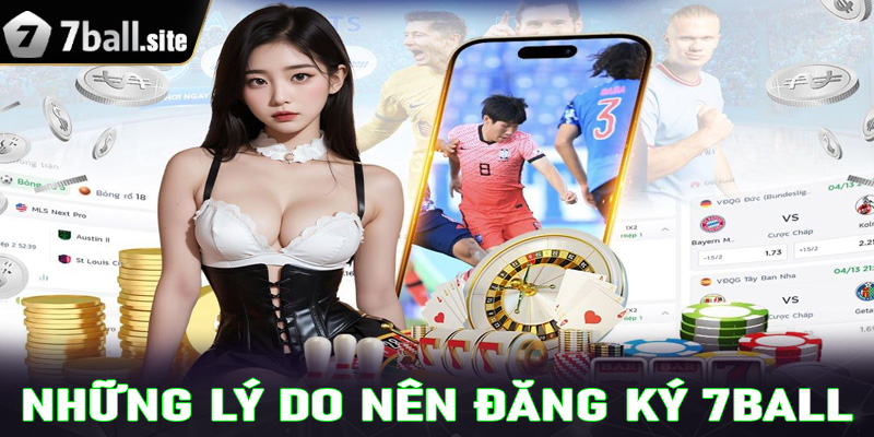 Một số lý do anh chị em cược thủ nên đăng ký tài khoản nhà cái 7Ball