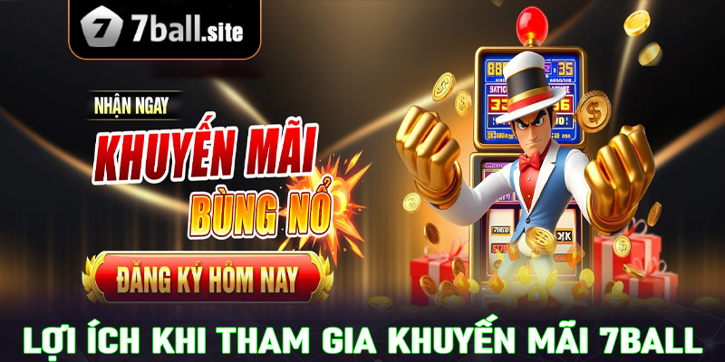 Lợi ích khi tham gia các chương trình khuyến mãi của 7Ball