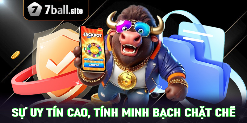 Sự uy tín cao, tính minh bạch chặt chẽ