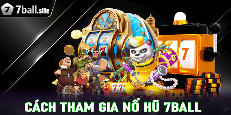 Hướng dẫn chi tiết các bước tham gia cá cược nổ hũ 7Ball