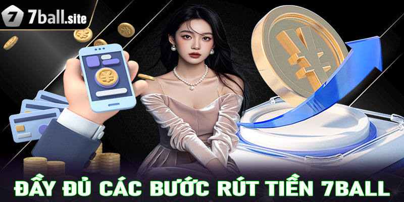 Hướng dẫn đầy đủ các bước rút tiền 7Ball dành cho người chơi mới 