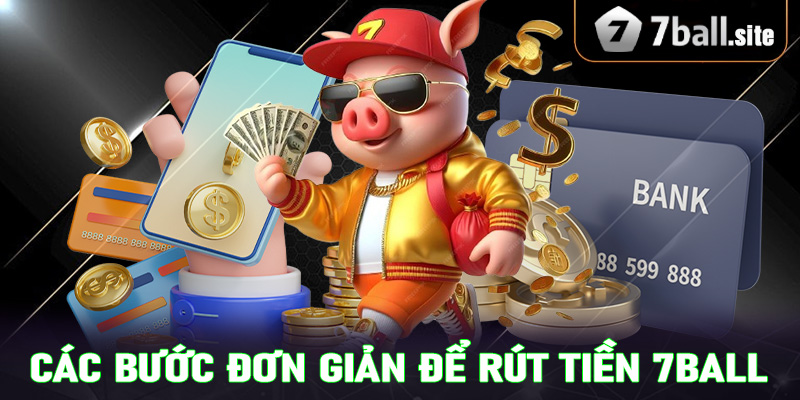 Quy trình các bước đơn giản để rút tiền 7ball thành công